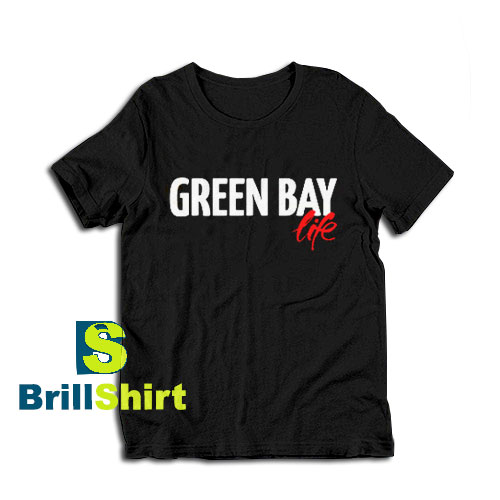 Get it Now Green Bay Life T-Shirt - Brillshirt.com