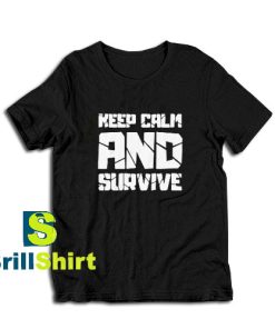 Get it Now Keep Calm And Survive T-Shirt - Brillshirt.com