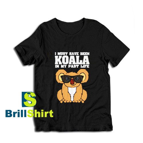 Get it Now Koala I Must Have T-Shirt - Brillshirt.com