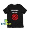 Get it Now Refinishing Matters T-Shirt - Brillshirt.com