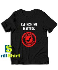 Get it Now Refinishing Matters T-Shirt - Brillshirt.com