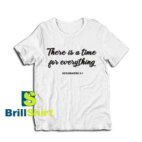 Get it Now Time For Everything T-Shirt - Brillshirt.com Get it Now Time For Everything T-Shirt - Brillshirt.com