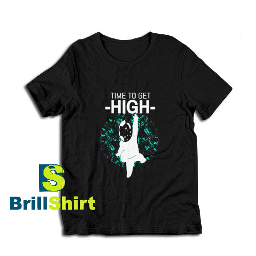 Get it Now Time To Get High T-Shirt - Brillshirt.com