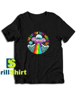 Get it Now Too Gay For This World T-Shirt - Brillshirt.com
