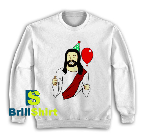 Get It Now Birthday Jesus Party Sweatshirt - Brillshirt.com Get It Now Birthday Jesus Party Sweatshirt - Brillshirt.com