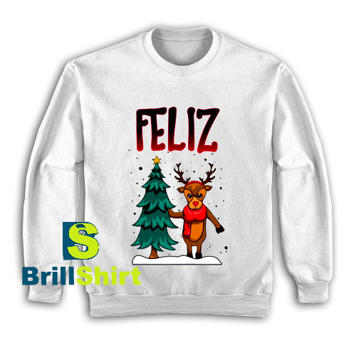 Get It Now Feliz Navidad Sweatshirt - Brillshirt.com Get It Now Feliz Navidad Sweatshirt - Brillshirt.com