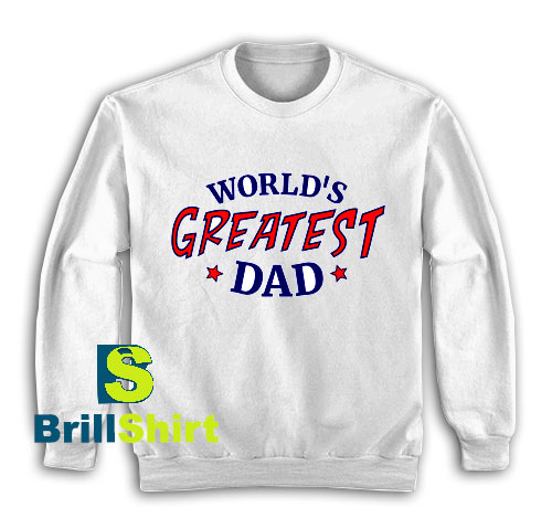Get It Now Greatest Dad Design Sweatshirt - Brillshirt.com Get It Now Greatest Dad Design Sweatshirt - Brillshirt.com