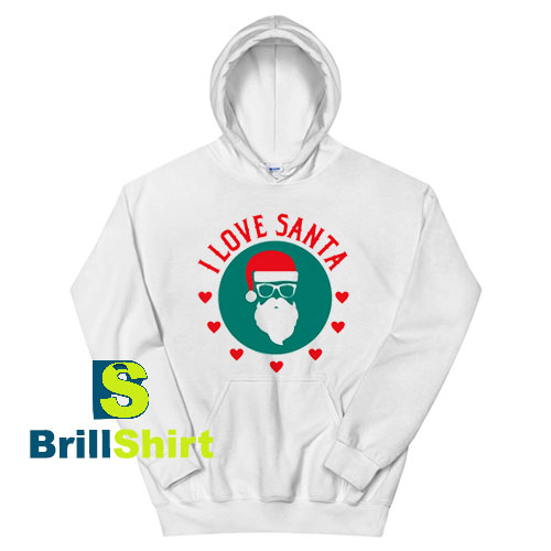 Get It Now I Love Santa Claus Hoodie - Brillshirt.com Get It Now I Love Santa Claus Hoodie - Brillshirt.com