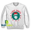 Get It Now I Love Santa Claus Sweatshirt - Brillshirt.com
