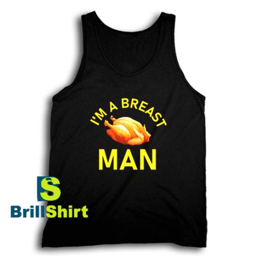 Get It Now I'm A Breast Man Tank Top - Brillshirt.com
