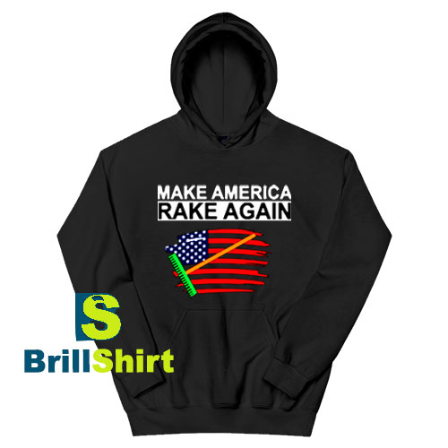 Get It Now Make America Rake Again Hoodie - Brillshirt.com Get It Now Make America Rake Again Hoodie - Brillshirt.com