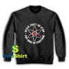 Get It Now Never Trust An Atom Sweatshirt - Brillshirt.com