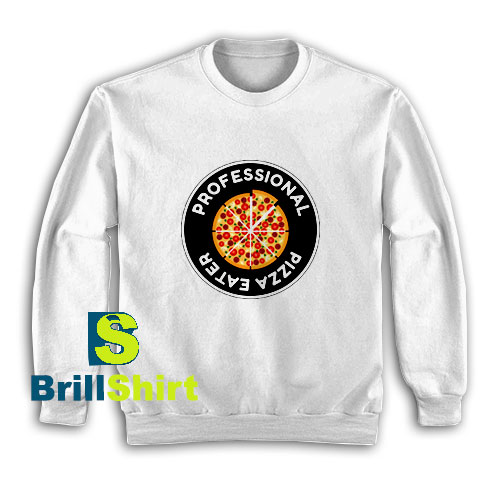 Get It Now Professional Pizza Eater Sweatshirt - Brillshirt.com Get It Now Professional Pizza Eater Sweatshirt - Brillshirt.com