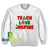 Get It Now Teach Love Inspire Sweatshirt - Brillshirt.com
