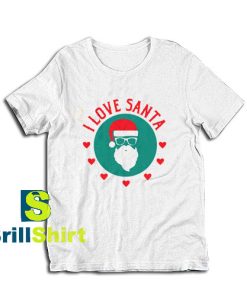 Get it Now I Love Santa Claus T-Shirt - Brillshirt.com