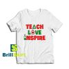 Get it Now Teach Love Inspire T-Shirt - Brillshirt.com