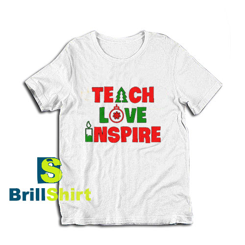 Get it Now Teach Love Inspire T-Shirt - Brillshirt.com