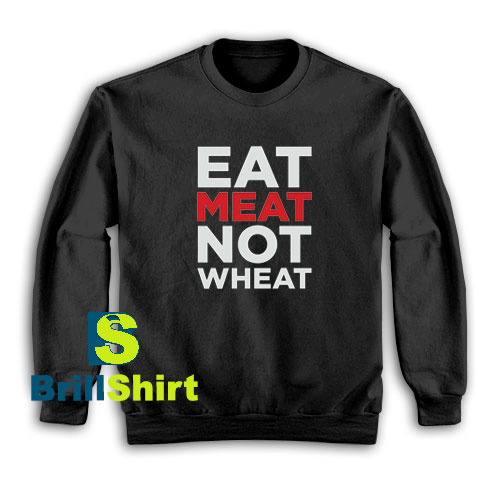 Eat-Meat-Not-Wheat-Sweatshirt Eat-Meat-Not-Wheat-Sweatshirt