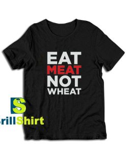 Eat-Meat-Not-Wheat-T-Shirt