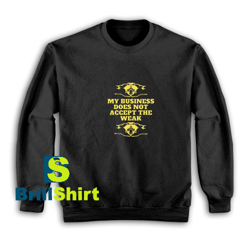 Business-Not-The-Weak-Sweatshirt Business-Not-The-Weak-Sweatshirt