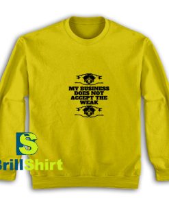 Business-Not-The-Weak-Yellow-Sweatshirt
