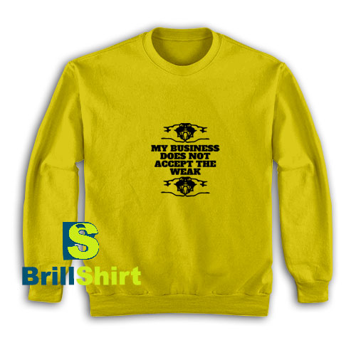 Business-Not-The-Weak-Yellow-Sweatshirt Business-Not-The-Weak-Yellow-Sweatshirt