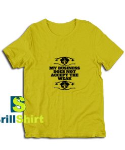 Business-Not-The-Weak-Yellow-T-Shirt