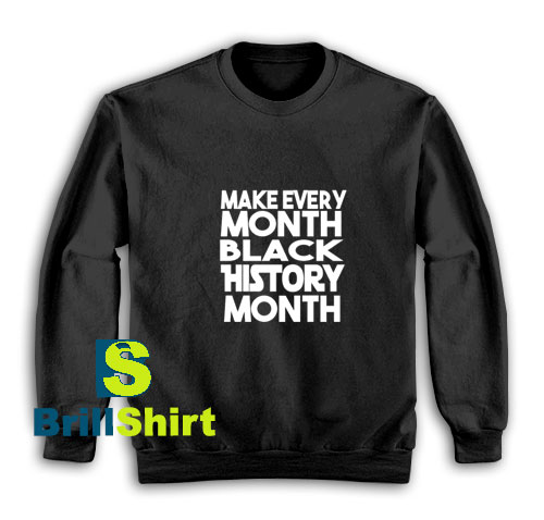 Make-Every-Black-History-Month-Sweatshirt Make-Every-Black-History-Month-Sweatshirt