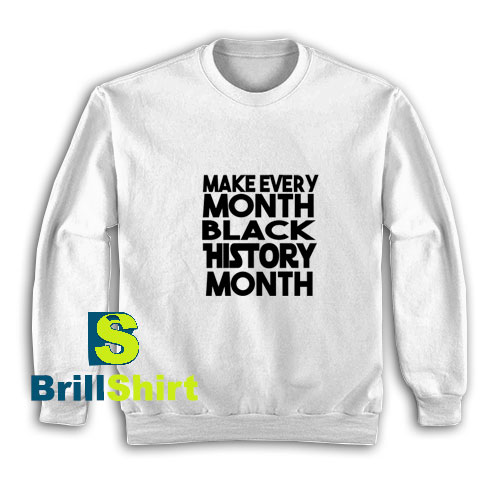 Make-Every-Black-History-Month-White-Sweatshirt