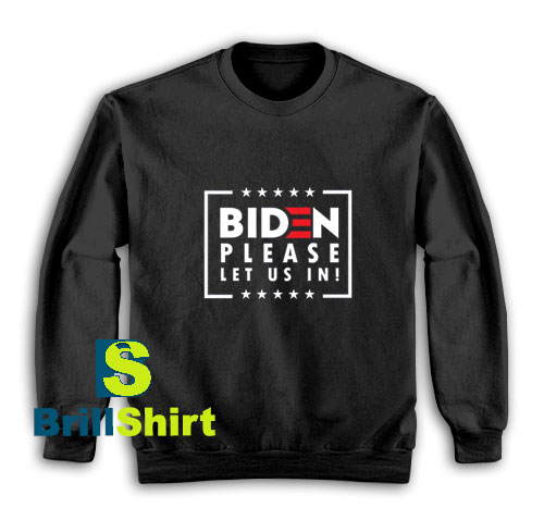 Biden-Please-Let-Us-In-Sweatshirt Biden-Please-Let-Us-In-Sweatshirt