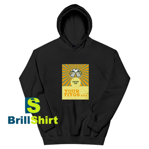 Show-Me-Your-Titos-Hoodie Show-Me-Your-Titos-Hoodie