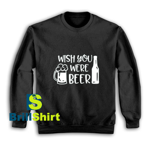 Wish-You-Were-Beer-Sweatshirt Wish-You-Were-Beer-Sweatshirt