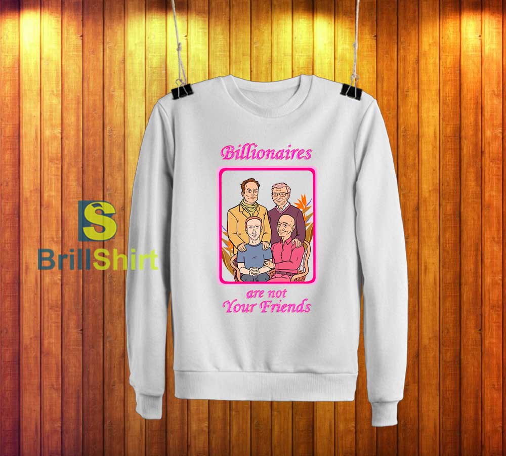 Billionaires Are Not Your Friends Sweatshirt Billionaires Are Not Your Friends Sweatshirt