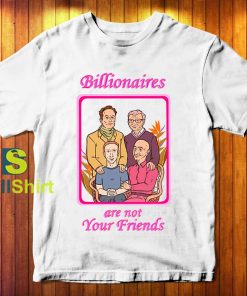 Billionaires are not Your Friends T-Shirt