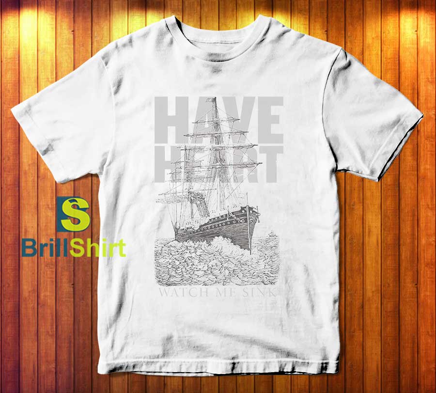 Have Heart Watch Me Sink T-Shirt Have Heart Watch Me Sink T-Shirt