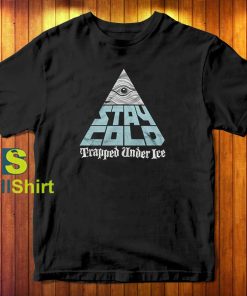 Trapped Under Ice Stay Cold T-Shirt