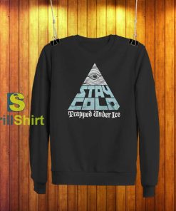 Trapped Under Ice Stay Cold Sweatshirt