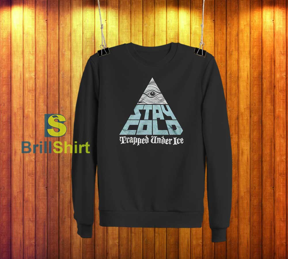 Trapped Under Ice Stay Cold Sweatshirt Trapped Under Ice Stay Cold Sweatshirt