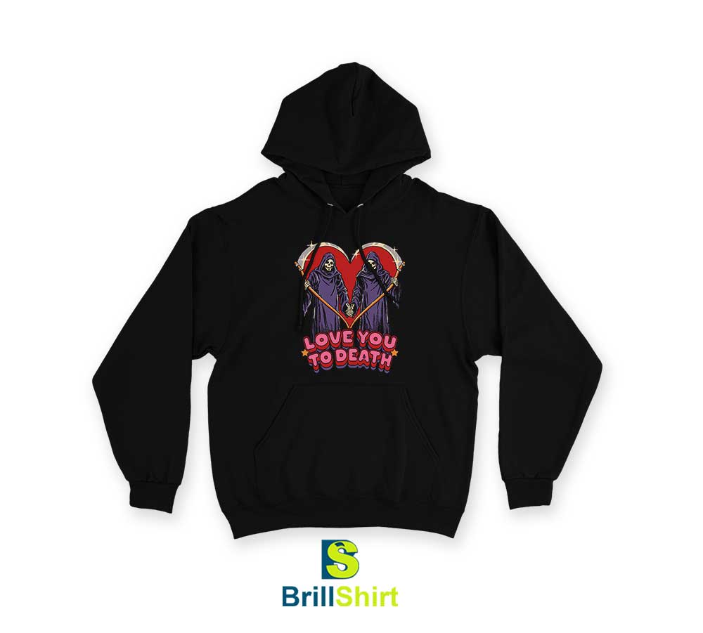 Love You To Death Hoodie Love You To Death Hoodie