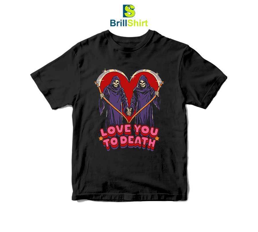 Love You To Death T-Shirt Love You To Death T-Shirt
