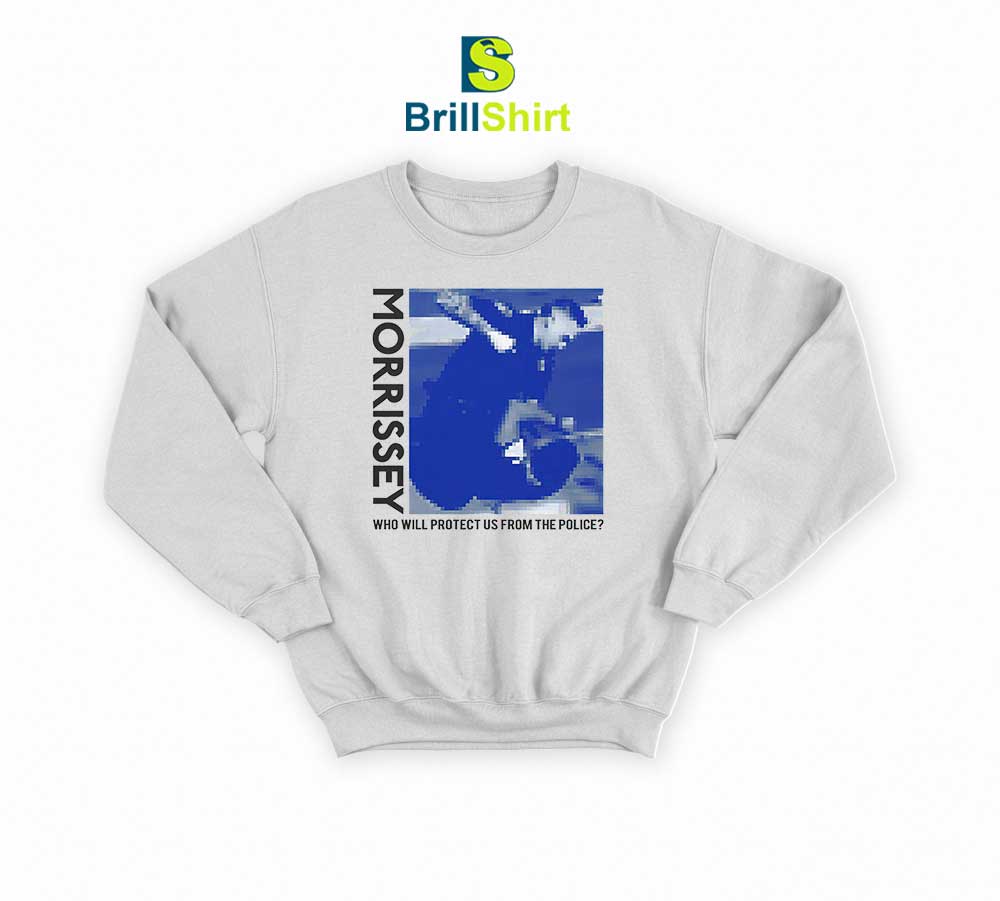 Morrissey Who Will Protect Us From The Police Sweatshirt Morrissey Who Will Protect Us From The Police Sweatshirt