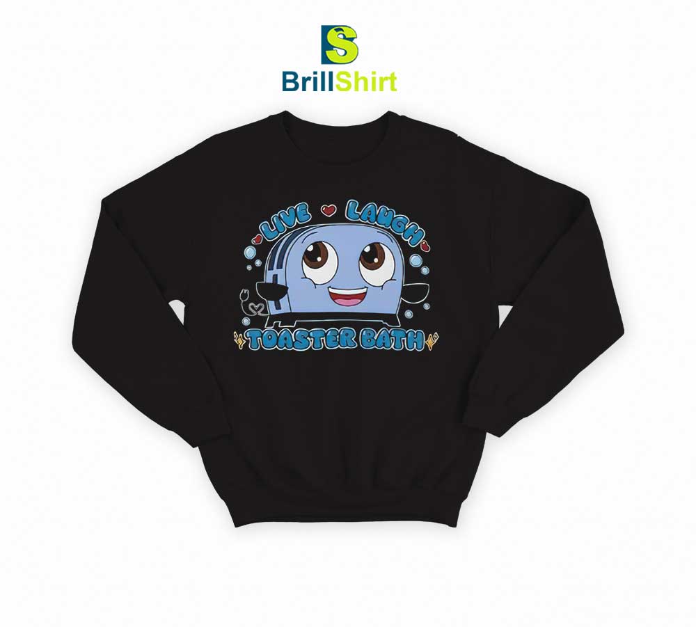 Parody Live Laugh Toaster Bath Sweatshirt Parody Live Laugh Toaster Bath Sweatshirt