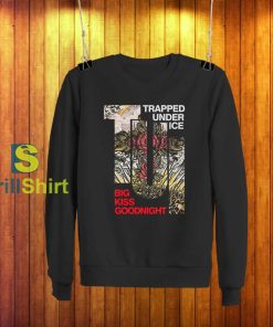 Trapped Under Ice Big Kiss Goodnight Sweatshirt
