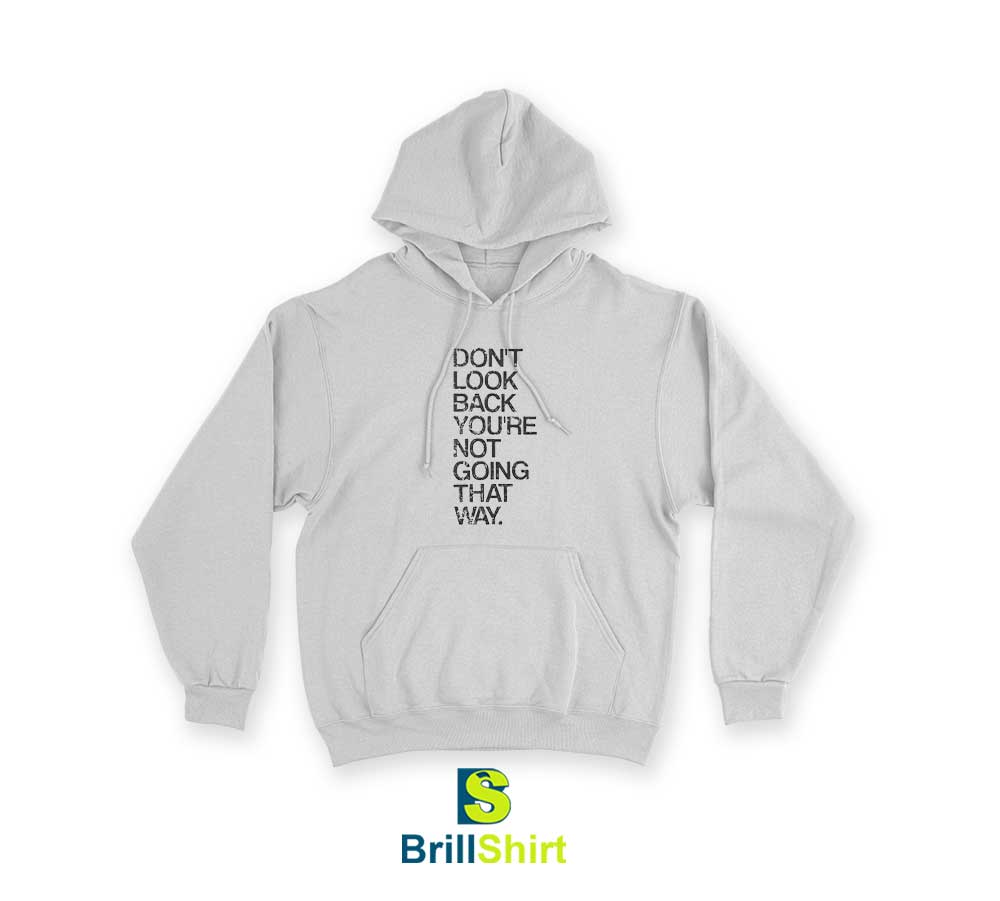 Quotes Don't Look Back You're Not Going Hoodie Quotes Don't Look Back You're Not Going Hoodie