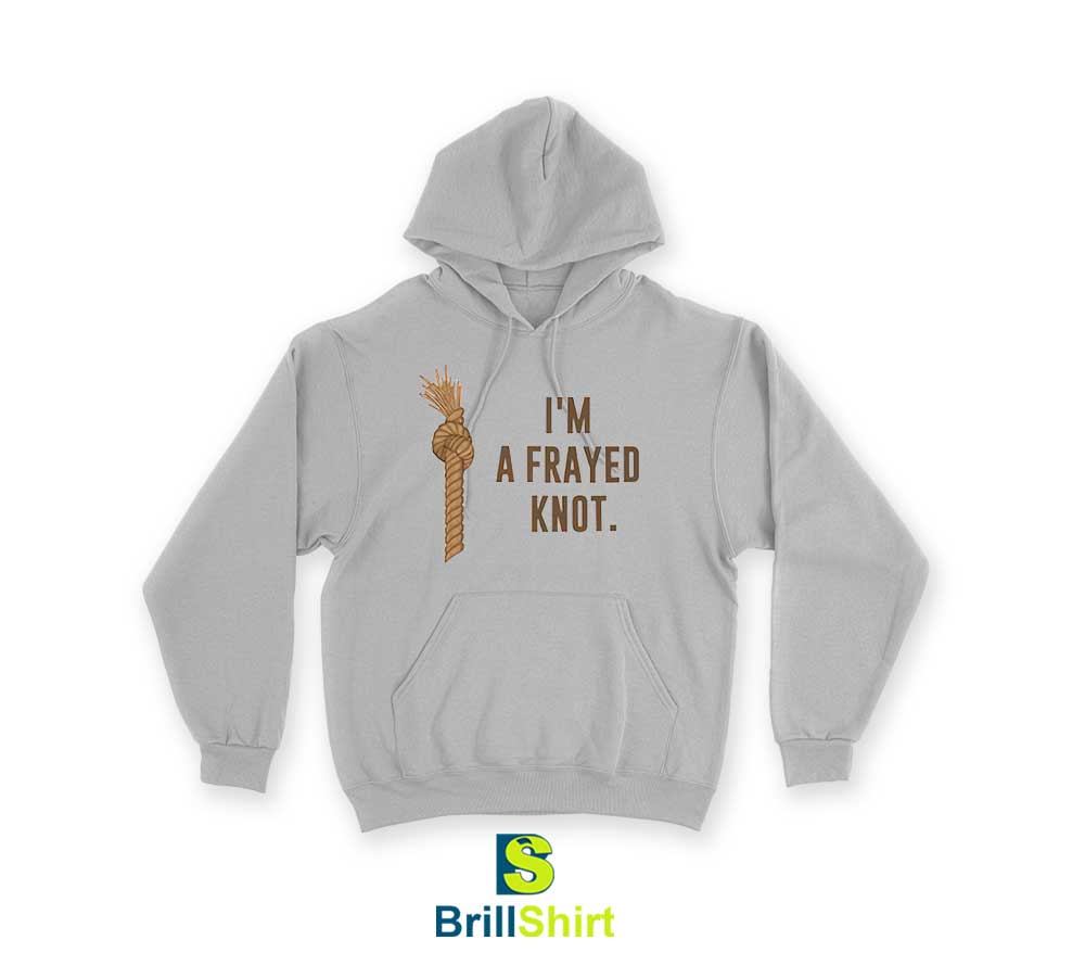 Parody I'm a Frayed Knot Hoodie Parody I'm a Frayed Knot Hoodie