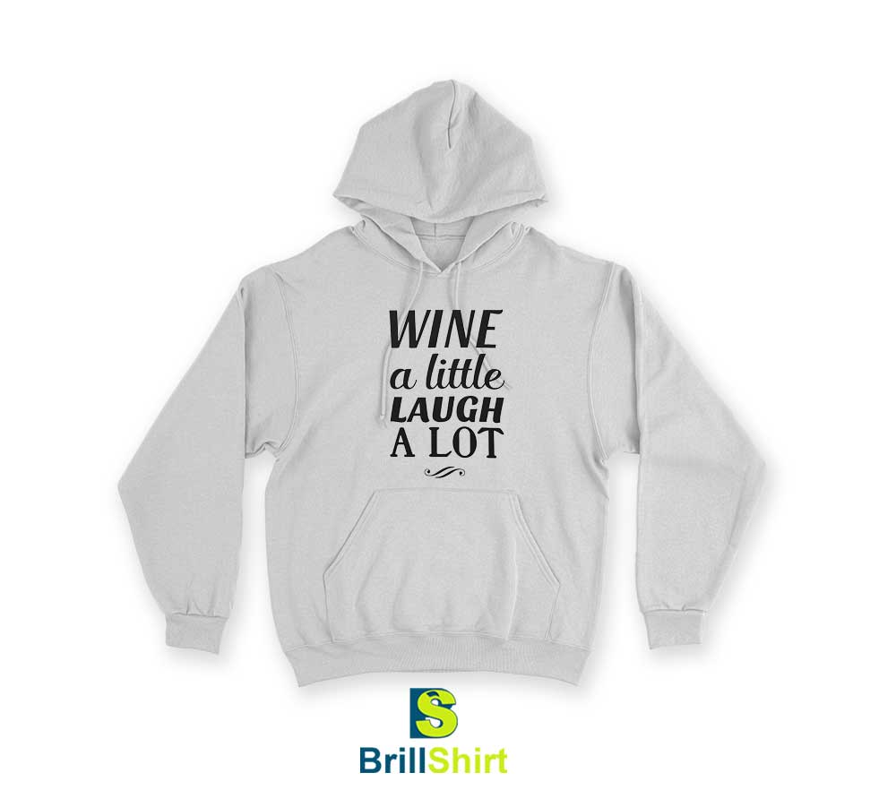 Quotes Wine A Little Laugh A Lot Hoodie Quotes Wine A Little Laugh A Lot Hoodie