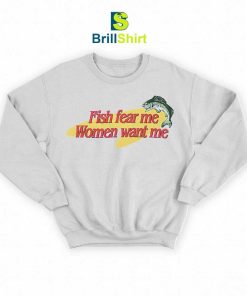 Parody Fish Fear Me Women Want Me Sweatshirt
