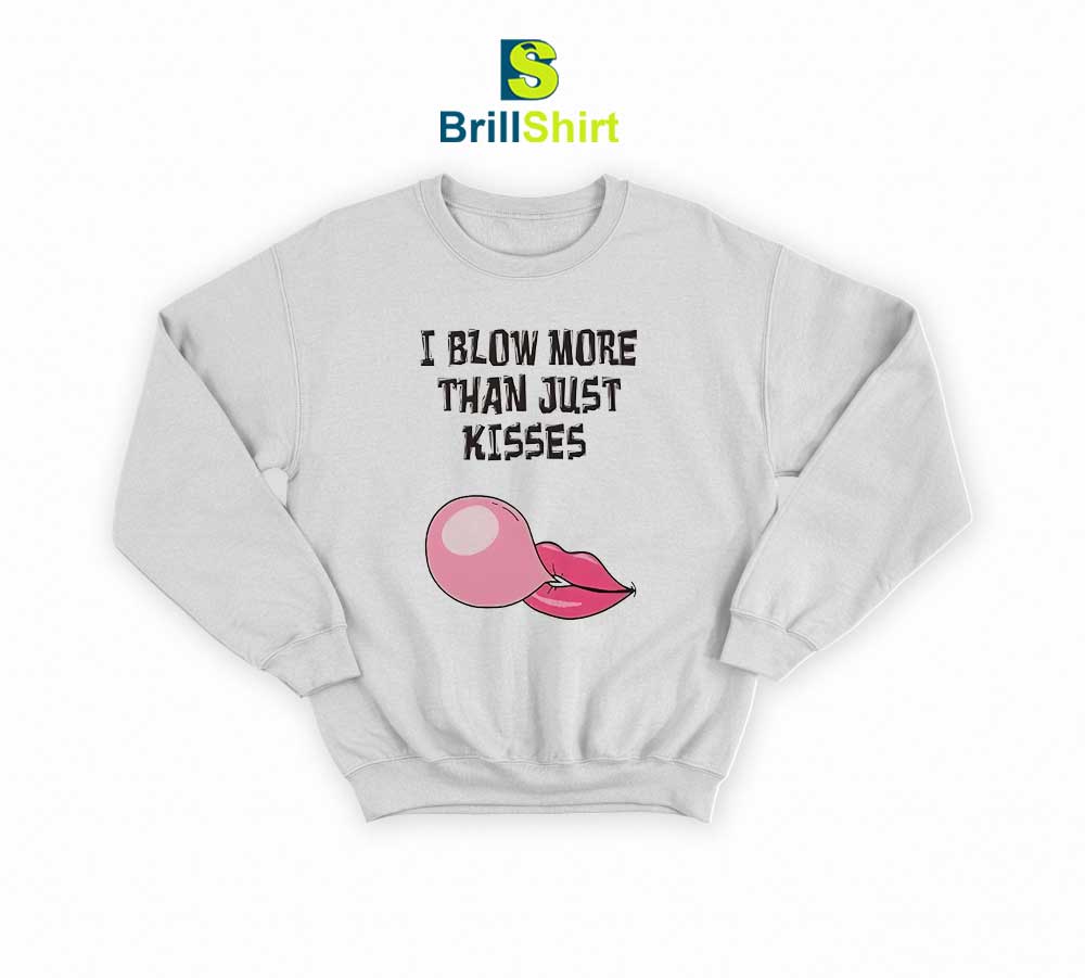Parody I Blow More Just Kisses Sweatshirt Parody I Blow More Just Kisses Sweatshirt