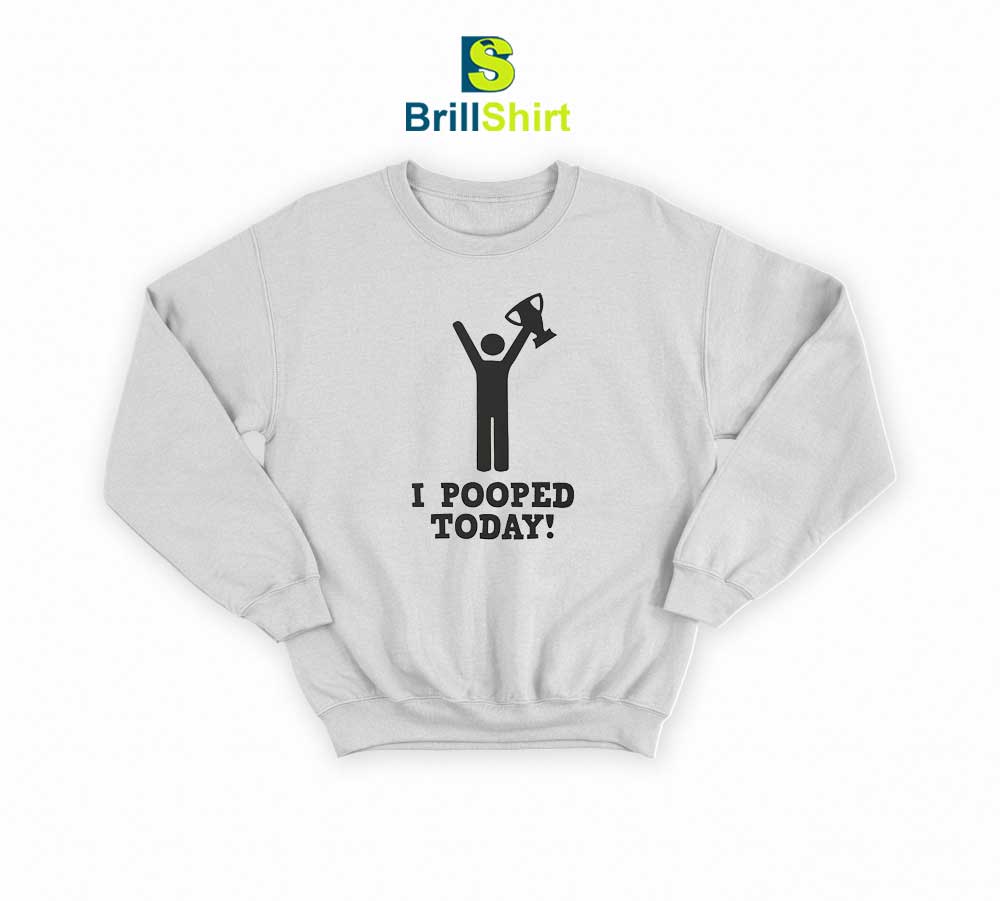Parody I Pooped Today Sweatshirt Parody I Pooped Today Sweatshirt