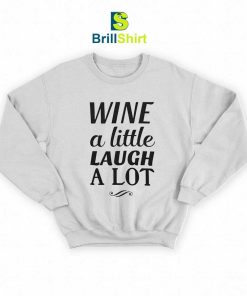 Quotes Wine A Little Laugh A Lot Sweatshirt